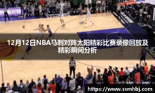 12月12日NBA马刺对阵太阳精彩比赛录像回放及精彩瞬间分析
